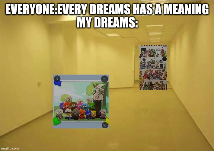 Human bfdi vs South Park Albregalians | EVERYONE:EVERY DREAMS HAS A MEANING
MY DREAMS: | image tagged in backrooms,south park | made w/ Imgflip meme maker