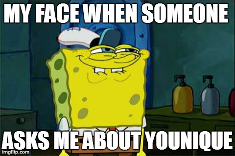 Don't You Squidward Meme | MY FACE WHEN SOMEONE  ASKS ME ABOUT YOUNIQUE | image tagged in memes,dont you squidward | made w/ Imgflip meme maker