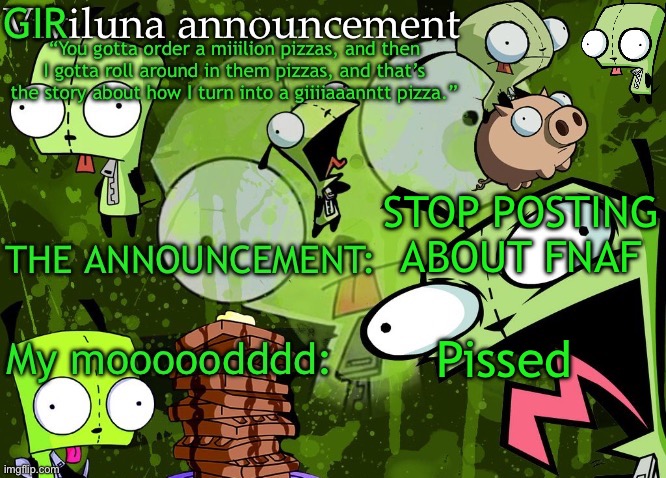 MY ANNOU | STOP POSTING ABOUT FNAF; Pissed | image tagged in my annou | made w/ Imgflip meme maker