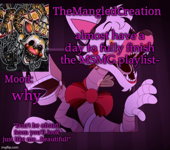 takes that long to listen to all songs | almost have a day to fully finish the MSMG playlist-; why | image tagged in temp for themangledcreation by evan | made w/ Imgflip meme maker