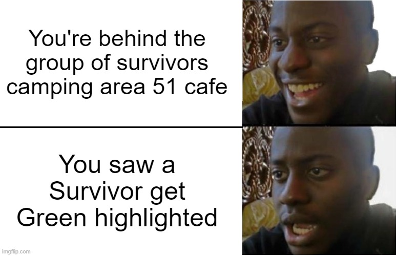 another another RE:Infected meme | You're behind the group of survivors camping area 51 cafe; You saw a Survivor get Green highlighted | image tagged in disappointed black guy | made w/ Imgflip meme maker