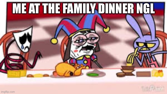 ME AT THE FAMILY DINNER NGL | made w/ Imgflip meme maker
