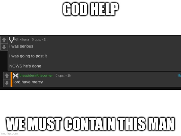 GOD HELP; WE MUST CONTAIN THIS MAN | made w/ Imgflip meme maker