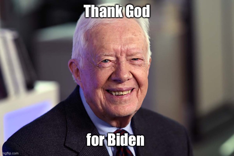 Jimmy Carter | Thank God for Biden | image tagged in jimmy carter | made w/ Imgflip meme maker