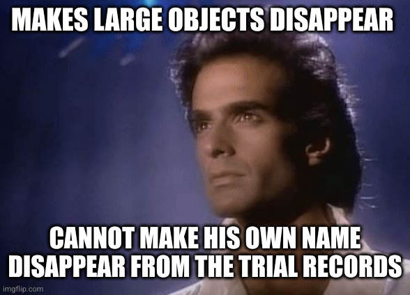 David Copperfield Magic | MAKES LARGE OBJECTS DISAPPEAR; CANNOT MAKE HIS OWN NAME DISAPPEAR FROM THE TRIAL RECORDS | image tagged in david copperfield magic | made w/ Imgflip meme maker