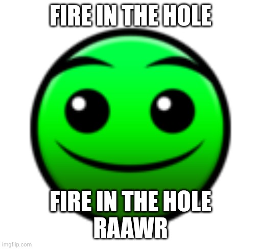 Lobotomy 2.2 | FIRE IN THE HOLE; FIRE IN THE HOLE
RAAWR | image tagged in normal difficulty face | made w/ Imgflip meme maker