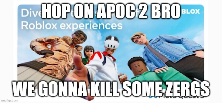 Apoc 2 | HOP ON APOC 2 BRO; WE GONNA KILL SOME ZERGS | image tagged in roblox meme | made w/ Imgflip meme maker