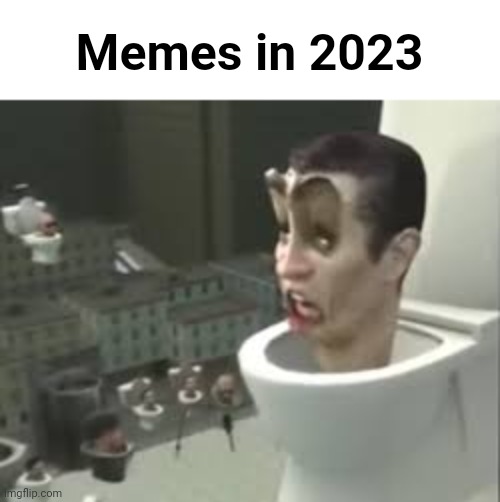 Skibidi toilet meme | Memes in 2023 | image tagged in skibidi toilet meme | made w/ Imgflip meme maker