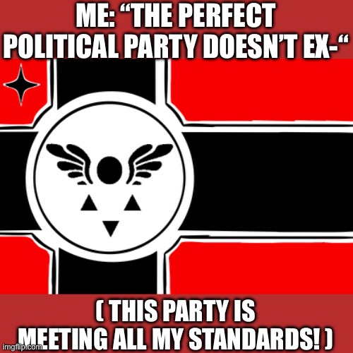 ME: “THE PERFECT POLITICAL PARTY DOESN’T EX-“; ( THIS PARTY IS MEETING ALL MY STANDARDS! ) | image tagged in national monsterism,dreemurrism,political parties,politics,the party,flag | made w/ Imgflip meme maker