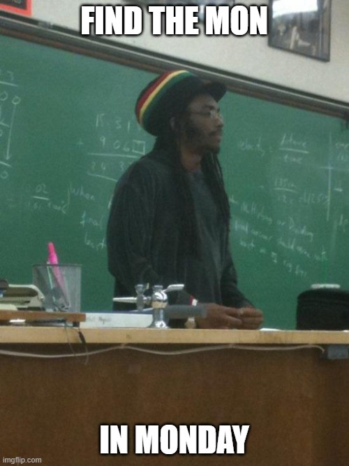 Rastafari Teacher | FIND THE MON IN MONDAY | image tagged in rastafari teacher | made w/ Imgflip meme maker