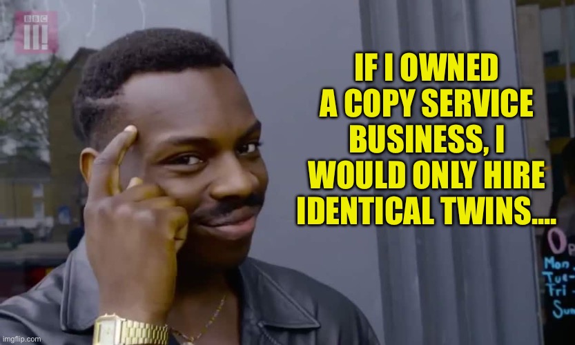Copy that | IF I OWNED A COPY SERVICE BUSINESS, I WOULD ONLY HIRE IDENTICAL TWINS.... | image tagged in eddie murphy thinking | made w/ Imgflip meme maker