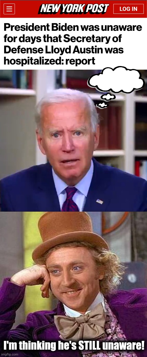 From incompetence to irrelevancy | I'm thinking he's STILL unaware! | image tagged in slow joe biden dementia face,memes,creepy condescending wonka,secretary of defense,dementia,democrats | made w/ Imgflip meme maker