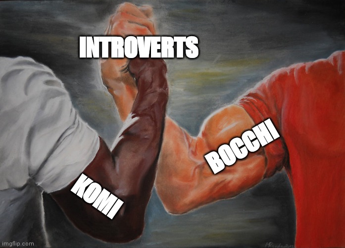 Introverts meme | INTROVERTS; BOCCHI; KOMI | image tagged in memes,epic handshake | made w/ Imgflip meme maker
