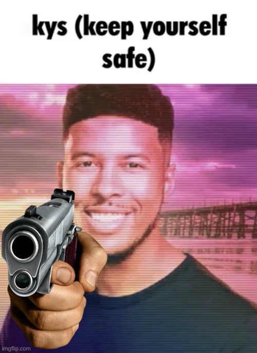 Keep yourself safe | image tagged in keep yourself safe | made w/ Imgflip meme maker