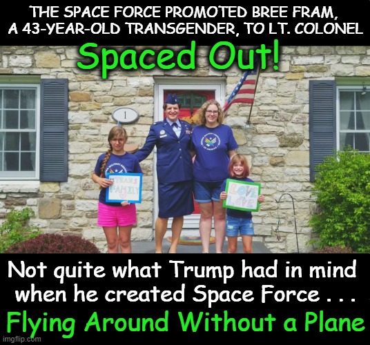 Beam Me Up | THE SPACE FORCE PROMOTED BREE FRAM, 
A 43-YEAR-OLD TRANSGENDER, TO LT. COLONEL; Spaced Out! Not quite what Trump had in mind 
when he created Space Force . . . Flying Around Without a Plane | image tagged in space force,transgender,gender identity,spaceballs,outer space,political humor | made w/ Imgflip meme maker