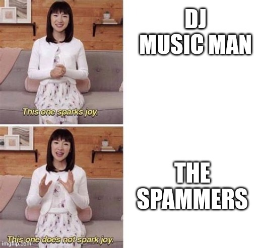 Djmm is good, the spammers aren't. | DJ MUSIC MAN; THE SPAMMERS | image tagged in this sparks joy blank,fnaf | made w/ Imgflip meme maker