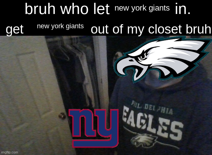 bruh who let X in. get X out of my closet bruh | new york giants; new york giants | image tagged in bruh who let x in get x out of my closet bruh | made w/ Imgflip meme maker