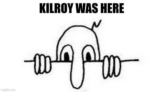 Kilroy Was Here | KILROY WAS HERE | image tagged in kilroy was here | made w/ Imgflip meme maker