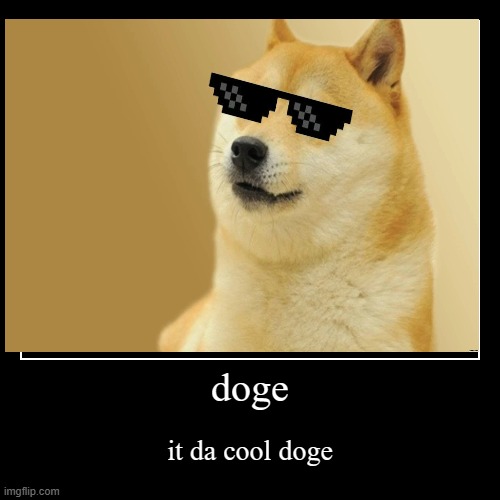 doge | it da cool doge | image tagged in funny,demotivationals | made w/ Imgflip demotivational maker