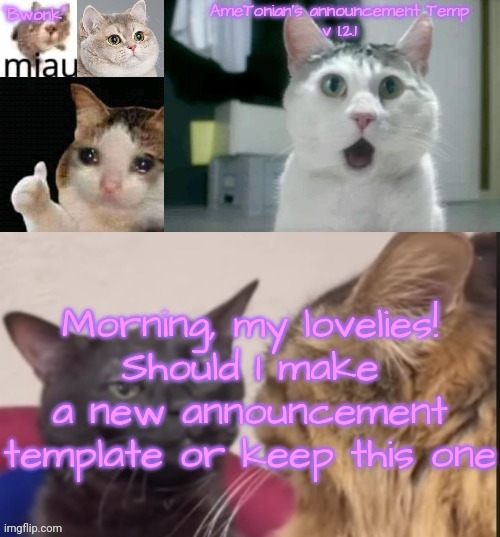 AmeTonian's announcement Temp v 1.2.1 | Morning, my lovelies!
Should I make a new announcement template or keep this one | image tagged in ametonian's announcement temp v 1 2 1 | made w/ Imgflip meme maker