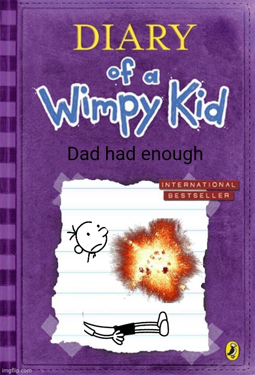 Diary of a Wimpy Kid Cover Template | Dad had enough | image tagged in diary of a wimpy kid cover template | made w/ Imgflip meme maker