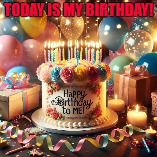 Today is my birthday! | TODAY IS MY BIRTHDAY! | image tagged in today is my birthday | made w/ Imgflip meme maker