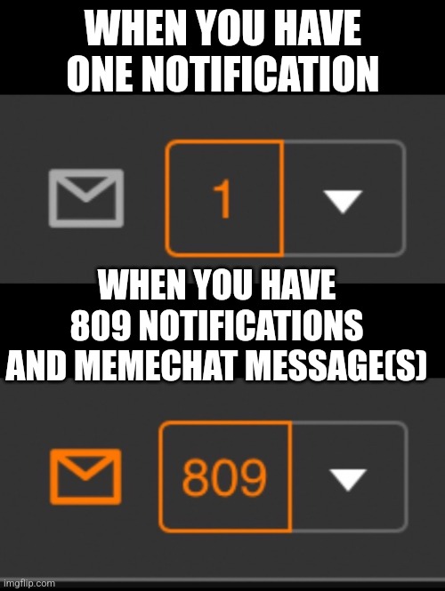 1 notification vs. 809 notifications with message | WHEN YOU HAVE ONE NOTIFICATION WHEN YOU HAVE 809 NOTIFICATIONS AND MEMECHAT MESSAGE(S) | image tagged in 1 notification vs 809 notifications with message | made w/ Imgflip meme maker