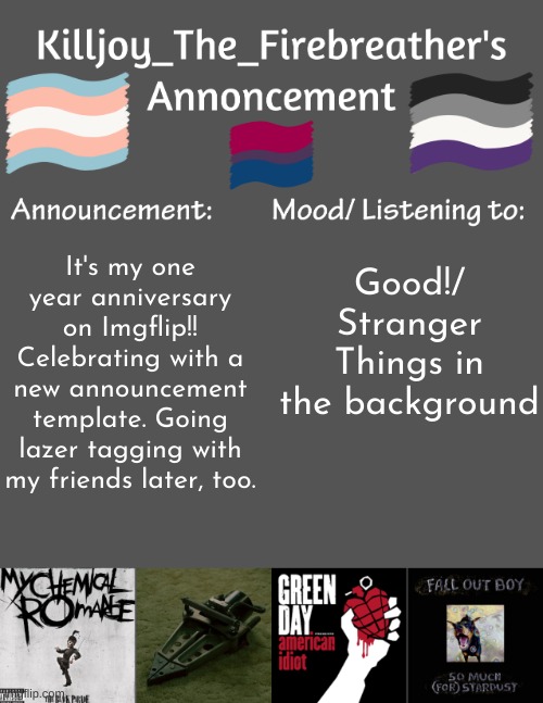 :) | Good!/ Stranger Things in the background; It's my one year anniversary on Imgflip!! Celebrating with a new announcement template. Going lazer tagging with my friends later, too. | image tagged in killjoy_the_firebreather's announcement temp | made w/ Imgflip meme maker