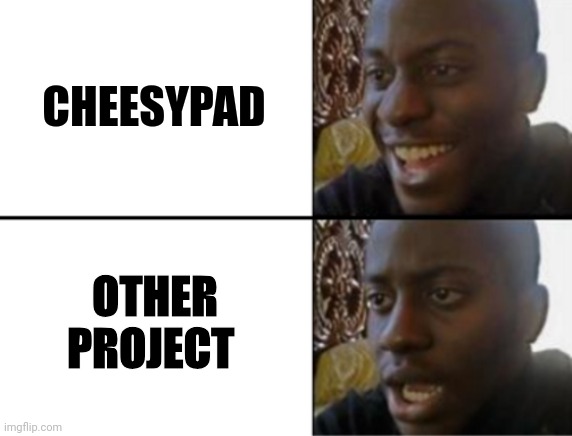 Oh yeah! Oh no... | CHEESYPAD; OTHER PROJECT | image tagged in oh yeah oh no | made w/ Imgflip meme maker