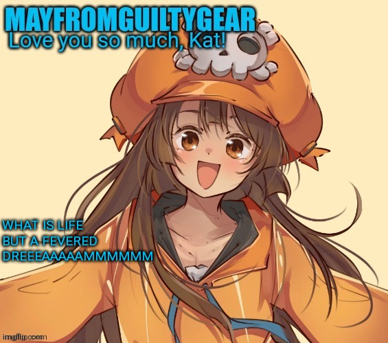 New Mayfromguiltygeat temp | WHAT IS LIFE

BUT A FEVERED

DREEEAAAAAMMMMMM | image tagged in new mayfromguiltygeat temp | made w/ Imgflip meme maker