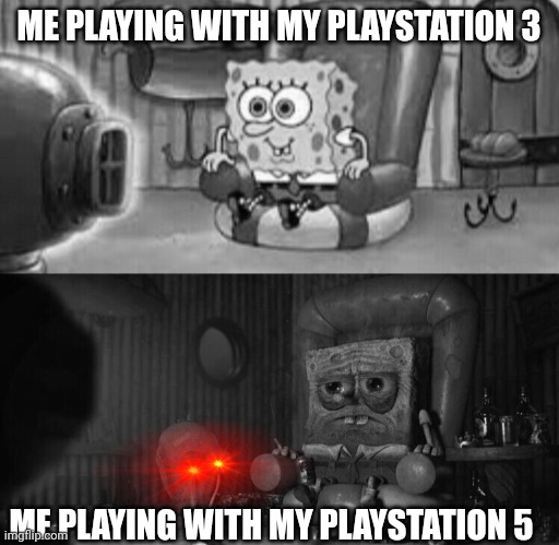 PlayStation lore | ME PLAYING WITH MY PLAYSTATION 3; ME PLAYING WITH MY PLAYSTATION 5 | image tagged in happy spongebob vs depressed spongebob | made w/ Imgflip meme maker