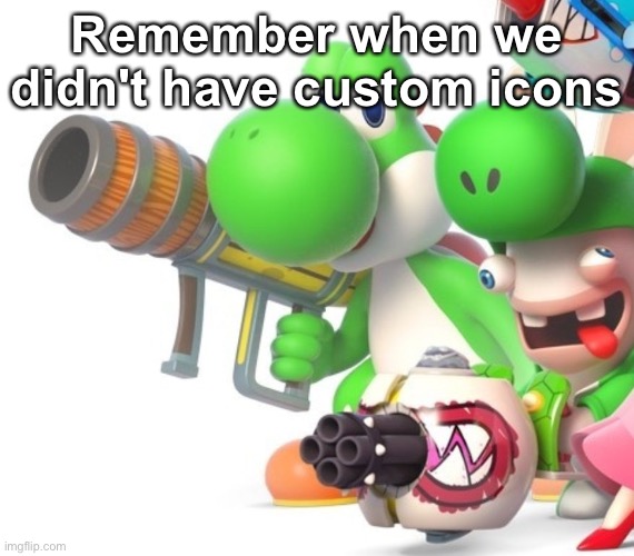 Yoshi With Bazooka | Remember when we didn't have custom icons | image tagged in yoshi with bazooka | made w/ Imgflip meme maker