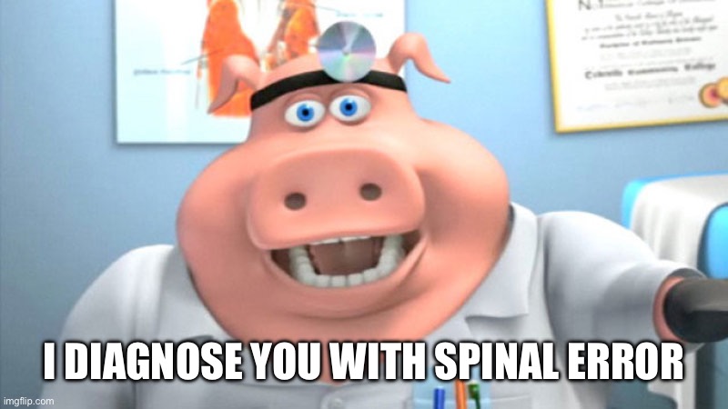 I Diagnose You With Dead | I DIAGNOSE YOU WITH SPINAL ERROR | image tagged in i diagnose you with dead | made w/ Imgflip meme maker