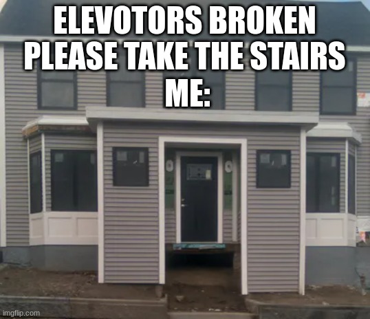 broken | ELEVOTORS BROKEN PLEASE TAKE THE STAIRS; ME: | image tagged in elevator,stairs | made w/ Imgflip meme maker