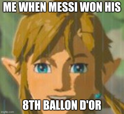 happy link | ME WHEN MESSI WON HIS; 8TH BALLON D'OR | image tagged in happy link | made w/ Imgflip meme maker