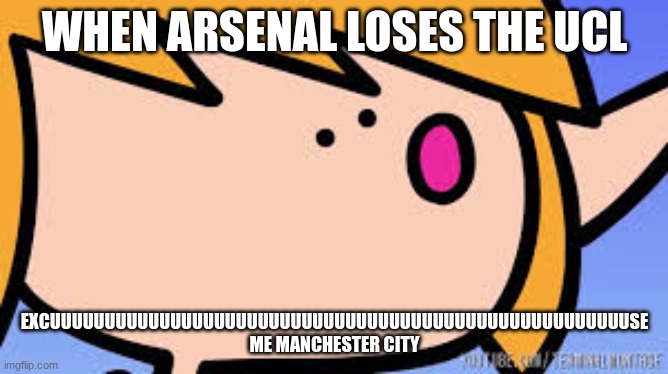 Well Excuuuuuuuuuuuuuuuu | WHEN ARSENAL LOSES THE UCL; EXCUUUUUUUUUUUUUUUUUUUUUUUUUUUUUUUUUUUUUUUUUUUUUUUUUUUUUSE ME MANCHESTER CITY | image tagged in well excuuuuuuuuuuuuuuuu | made w/ Imgflip meme maker