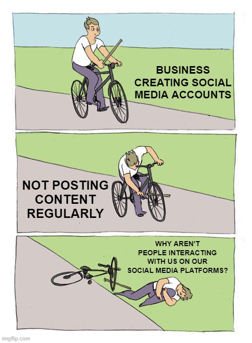 Bike Fall Meme | BUSINESS CREATING SOCIAL MEDIA ACCOUNTS; NOT POSTING
CONTENT REGULARLY; WHY AREN'T PEOPLE INTERACTING WITH US ON OUR SOCIAL MEDIA PLATFORMS? | image tagged in memes,bike fall | made w/ Imgflip meme maker