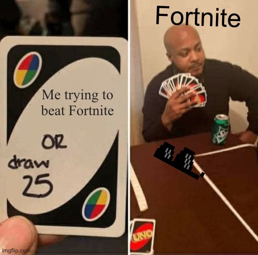 Fortinte | Fortnite; Me trying to beat Fortnite | image tagged in memes,uno draw 25 cards | made w/ Imgflip meme maker