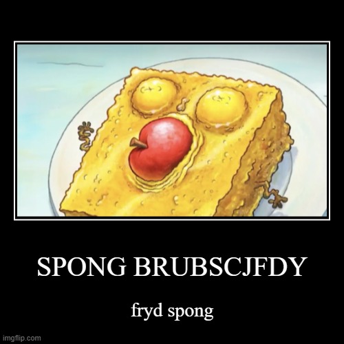 SPONG BRUBSCJFDY | fryd spong | image tagged in funny,demotivationals | made w/ Imgflip demotivational maker