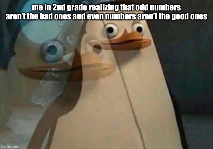 only the most regarded of regards will get this one | me in 2nd grade realizing that odd numbers aren’t the bad ones and even numbers aren’t the good ones | image tagged in private penguin existential crisis | made w/ Imgflip meme maker