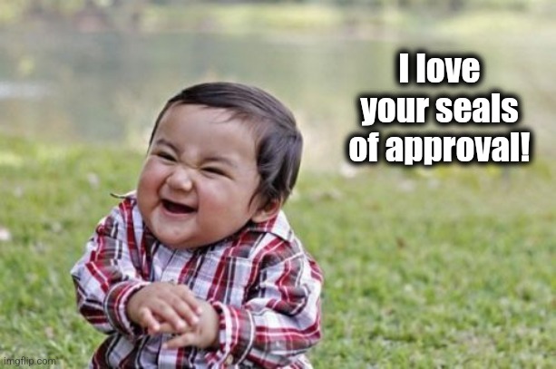 Evil Toddler Meme | I love
your seals
of approval! | image tagged in memes,evil toddler | made w/ Imgflip meme maker