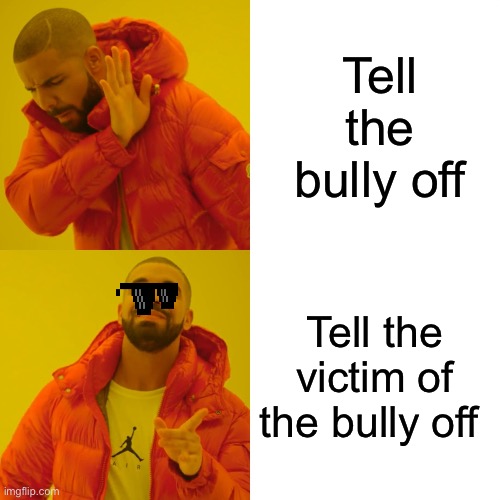 Teachers be like ? | Tell the bully off; Tell the victim of the bully off | image tagged in memes,drake hotline bling | made w/ Imgflip meme maker