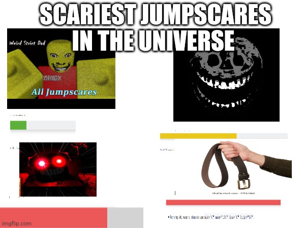 SCARIEST JUMPSCARES ON EARTH | SCARIEST JUMPSCARES IN THE UNIVERSE | image tagged in memes | made w/ Imgflip meme maker
