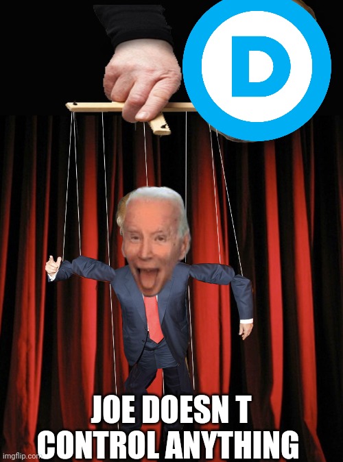 Every player knows their position | JOE DOESN T CONTROL ANYTHING | image tagged in trump puppet | made w/ Imgflip meme maker