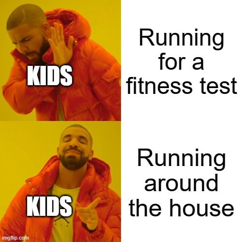 Drake Hotline Bling | Running for a fitness test; KIDS; Running around the house; KIDS | image tagged in memes,drake hotline bling | made w/ Imgflip meme maker