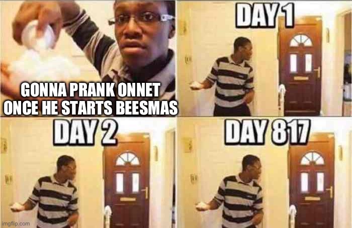 gonna prank x when x | GONNA PRANK ONNET ONCE HE STARTS BEESMAS | image tagged in gonna prank x when x | made w/ Imgflip meme maker