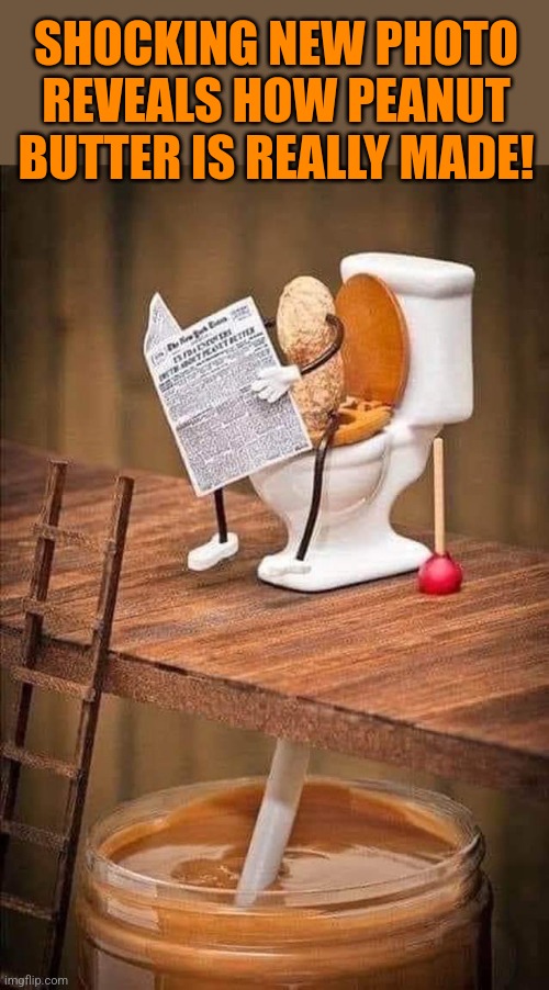 Poopy Butter? | SHOCKING NEW PHOTO REVEALS HOW PEANUT BUTTER IS REALLY MADE! | image tagged in peanut butter,peanut,poop,shocking,news,mr peanut | made w/ Imgflip meme maker