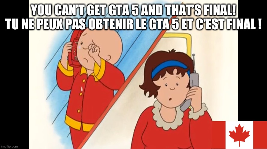 So Canadian | YOU CAN’T GET GTA 5 AND THAT’S FINAL!
TU NE PEUX PAS OBTENIR LE GTA 5 ET C'EST FINAL ! | image tagged in caillou crying,canada,meanwhile in canada,caillou | made w/ Imgflip meme maker