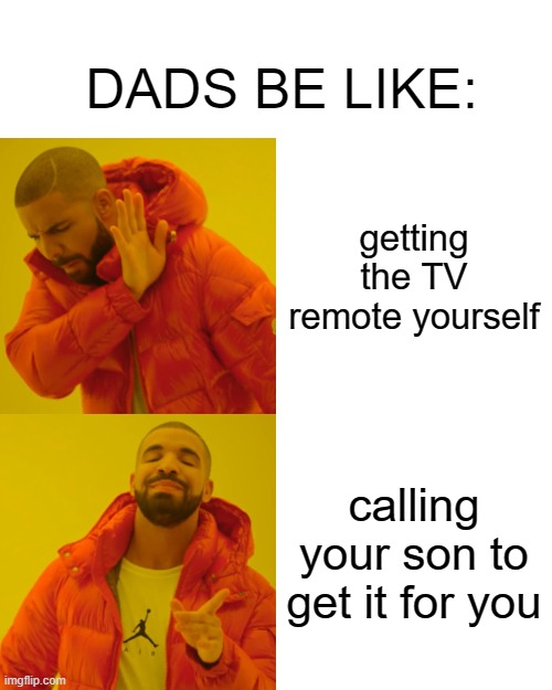 Drake Hotline Bling | DADS BE LIKE:; getting the TV remote yourself; calling your son to get it for you | image tagged in memes,drake hotline bling | made w/ Imgflip meme maker