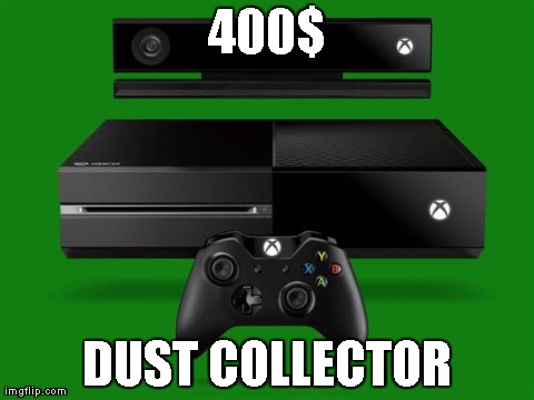 Xbox One | 400$ DUST COLLECTOR | image tagged in xbox one,gaming | made w/ Imgflip meme maker